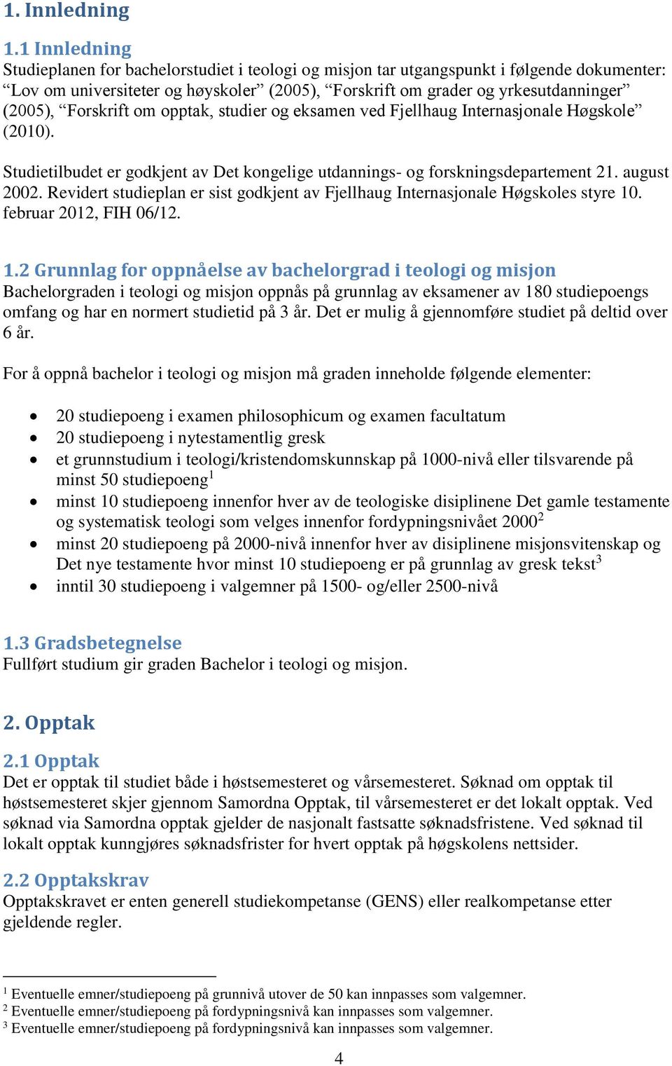 Forskrift om opptak, studier og eksamen ved Fjellhaug Internasjonale Høgskole (2010). Studietilbudet er godkjent av Det kongelige utdannings- og forskningsdepartement 21. august 2002.