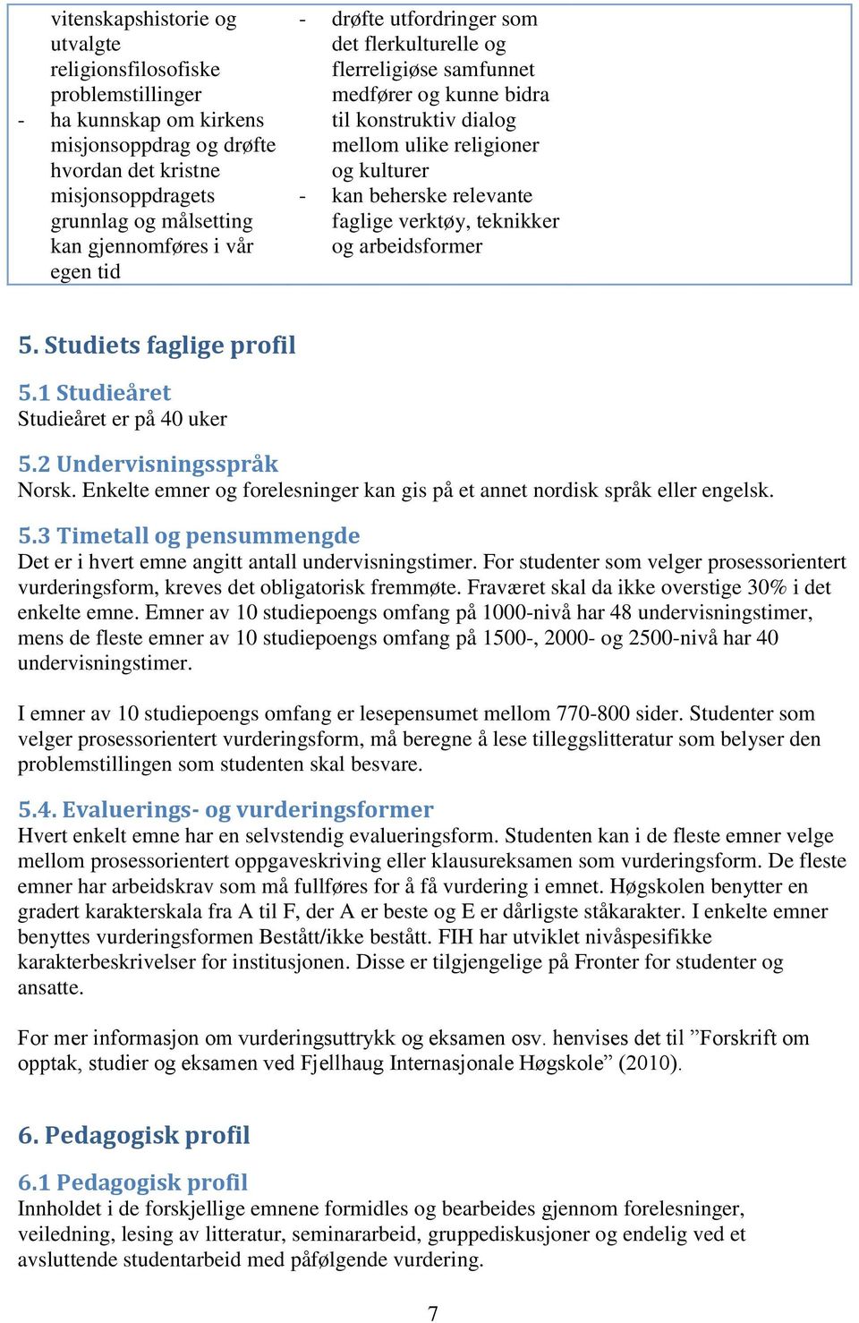 faglige verktøy, teknikker og arbeidsformer 5. Studiets faglige profil 5.1 Studieåret Studieåret er på 40 uker 5.2 Undervisningsspråk Norsk.