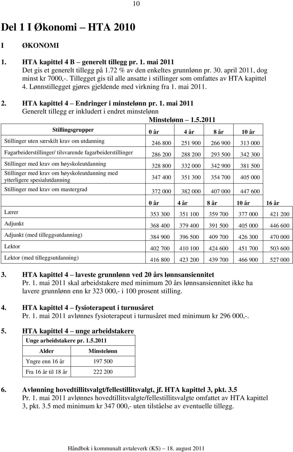 5.2011 Stillingsgrupper 0 år 4 år 8 år 10 år Stillinger uten særskilt krav om utdanning 246 800 251 900 266 900 313 000 Fagarbeiderstillinger/ tilsvarende fagarbeiderstillinger 286 200 288 200 293