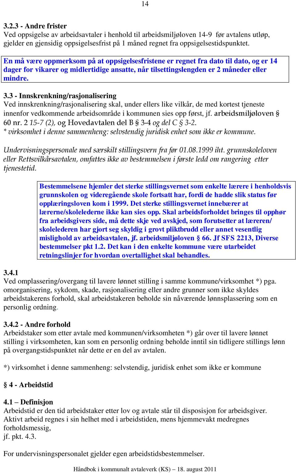 3 - Innskrenkning/rasjonalisering Ved innskrenkning/rasjonalisering skal, under ellers like vilkår, de med kortest tjeneste innenfor vedkommende arbeidsområde i kommunen sies opp først, jf.