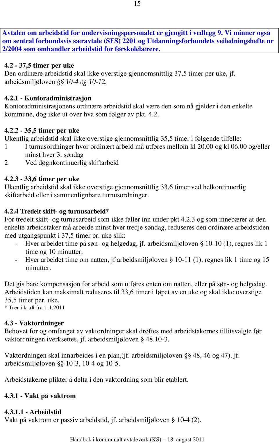 2-37,5 timer per uke Den ordinære arbeidstid skal ikke overstige gjennomsnittlig 37,5 timer per uke, jf. arbeidsmiljøloven 10-4 og 10-12. 4.2.1 - Kontoradministrasjon Kontoradministrasjonens ordinære arbeidstid skal være den som nå gjelder i den enkelte kommune, dog ikke ut over hva som følger av pkt.