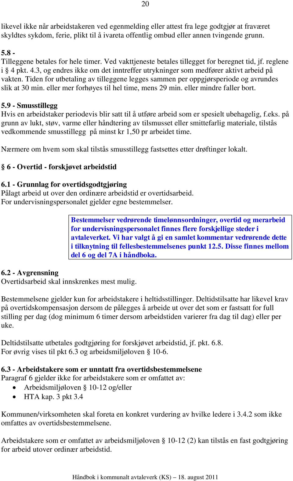 Tiden for utbetaling av tilleggene legges sammen per oppgjørsperiode og avrundes slik at 30 min. eller mer forhøyes til hel time, mens 29 min. eller mindre faller bort. 5.