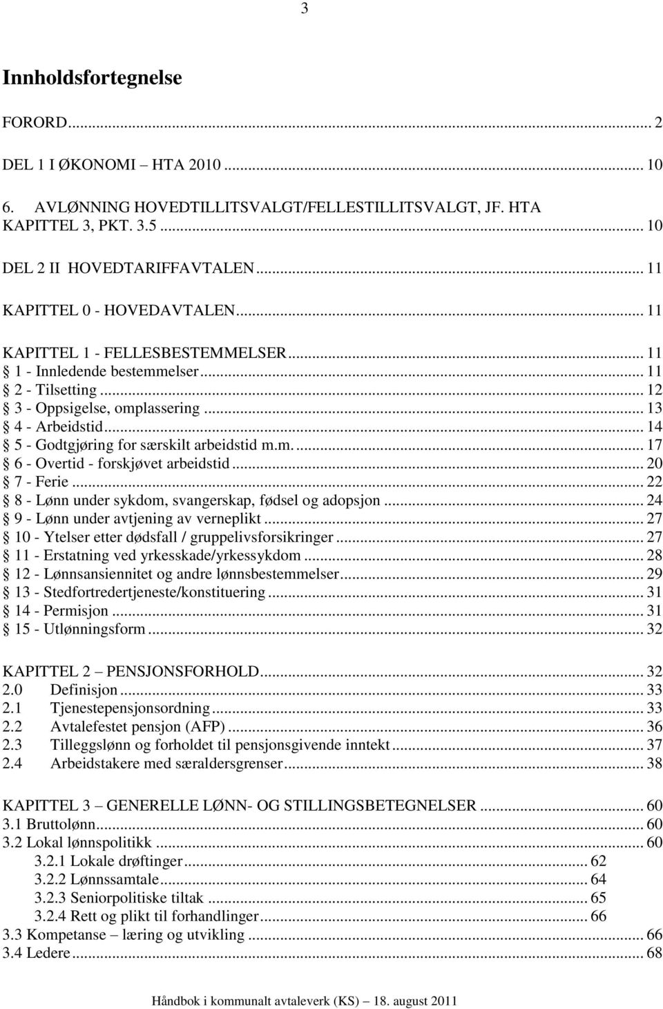 .. 14 5 - Godtgjøring for særskilt arbeidstid m.m.... 17 6 - Overtid - forskjøvet arbeidstid... 20 7 - Ferie... 22 8 - Lønn under sykdom, svangerskap, fødsel og adopsjon.