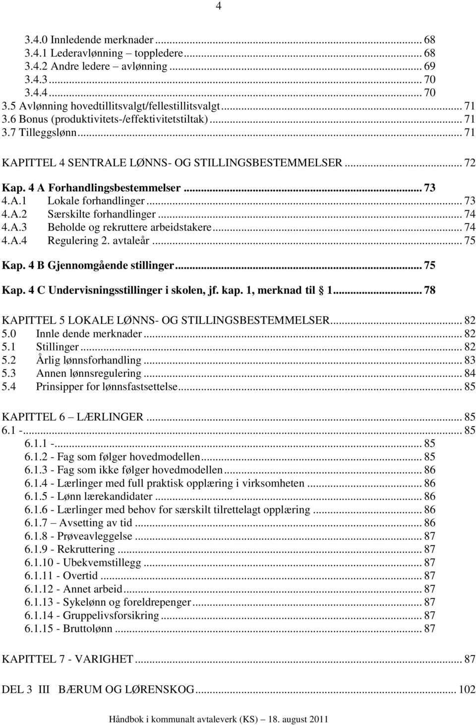 .. 73 4.A.2 Særskilte forhandlinger... 74 4.A.3 Beholde og rekruttere arbeidstakere... 74 4.A.4 Regulering 2. avtaleår... 75 Kap. 4 B Gjennomgående stillinger... 75 Kap. 4 C Undervisningsstillinger i skolen, jf.