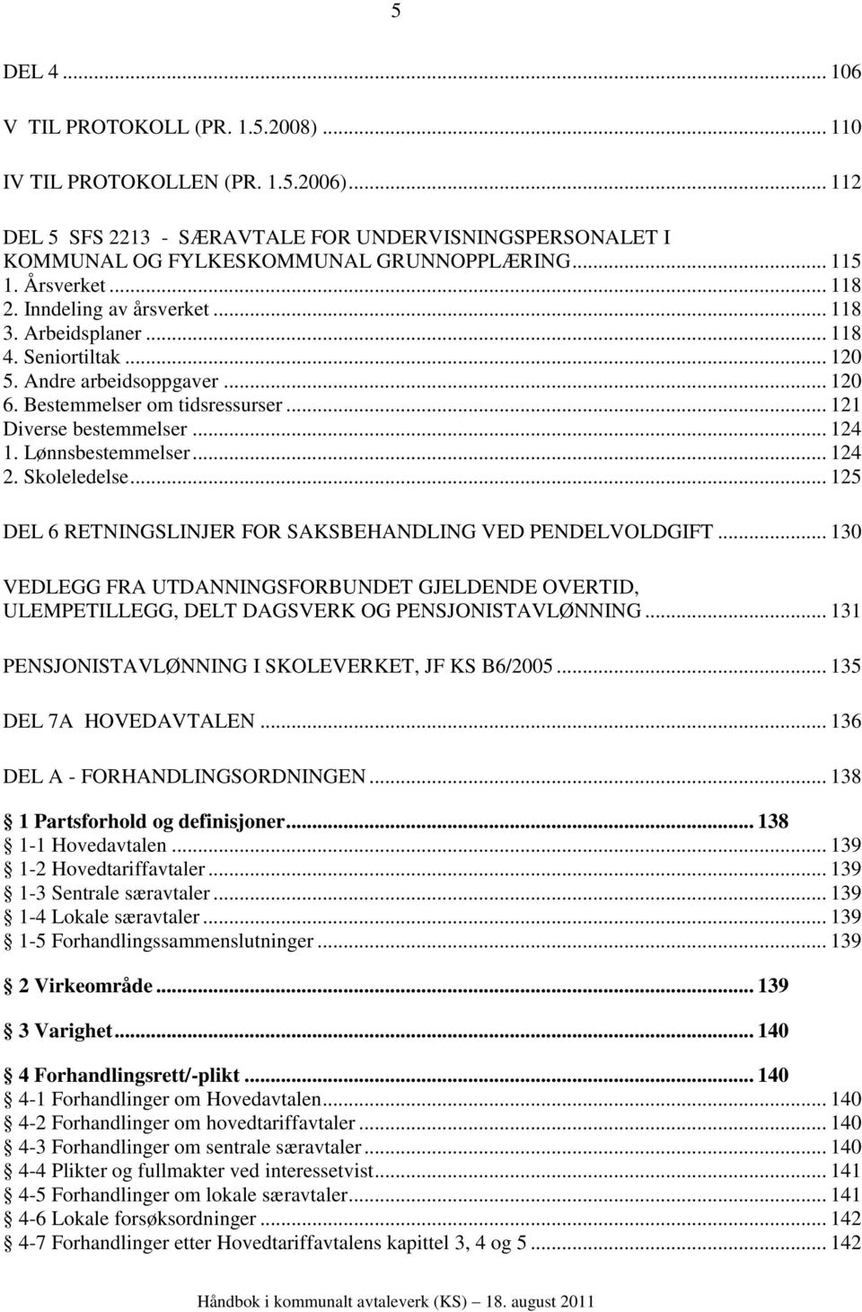 Lønnsbestemmelser... 124 2. Skoleledelse... 125 DEL 6 RETNINGSLINJER FOR SAKSBEHANDLING VED PENDELVOLDGIFT.