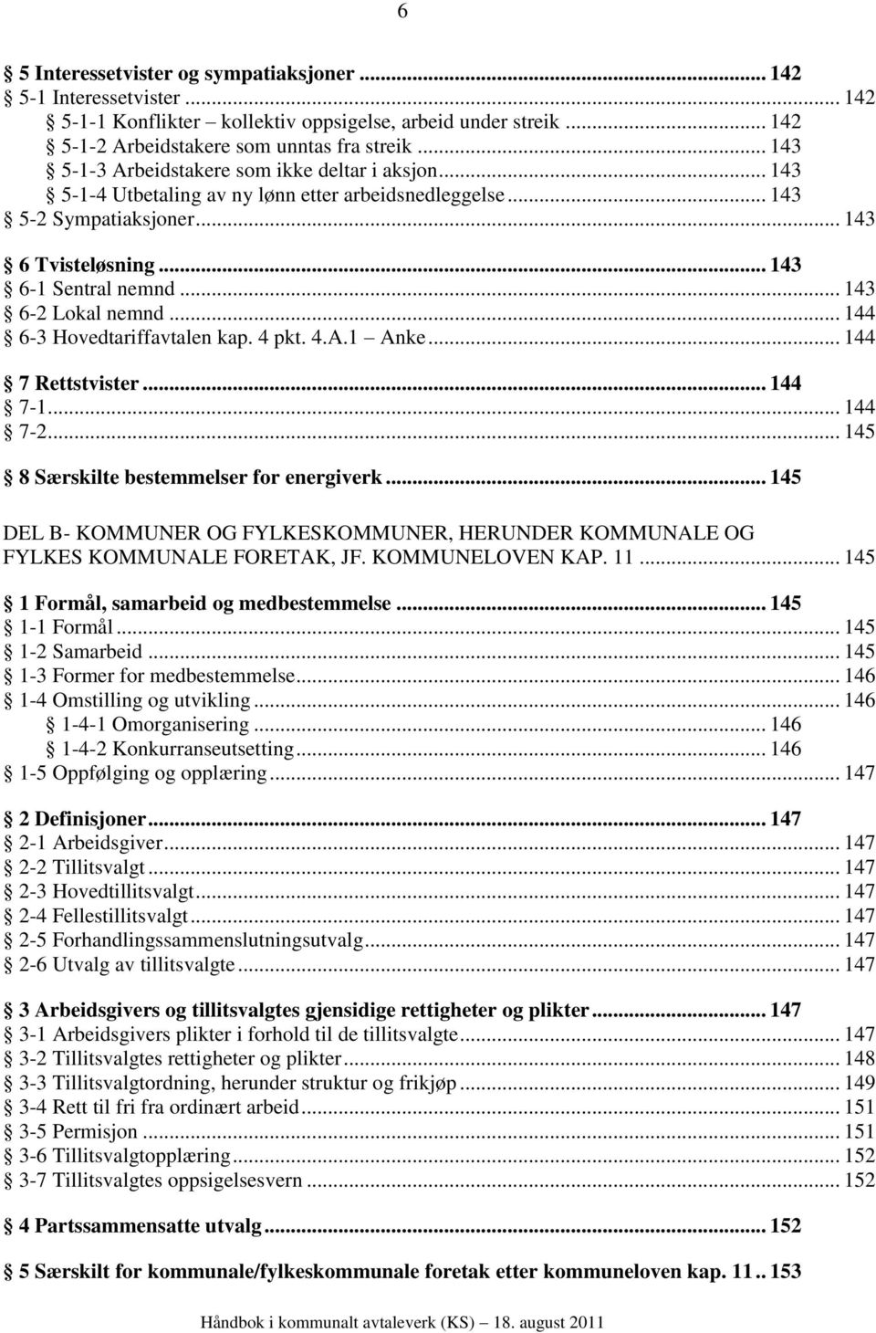 .. 143 6-2 Lokal nemnd... 144 6-3 Hovedtariffavtalen kap. 4 pkt. 4.A.1 Anke... 144 7 Rettstvister... 144 7-1... 144 7-2... 145 8 Særskilte bestemmelser for energiverk.