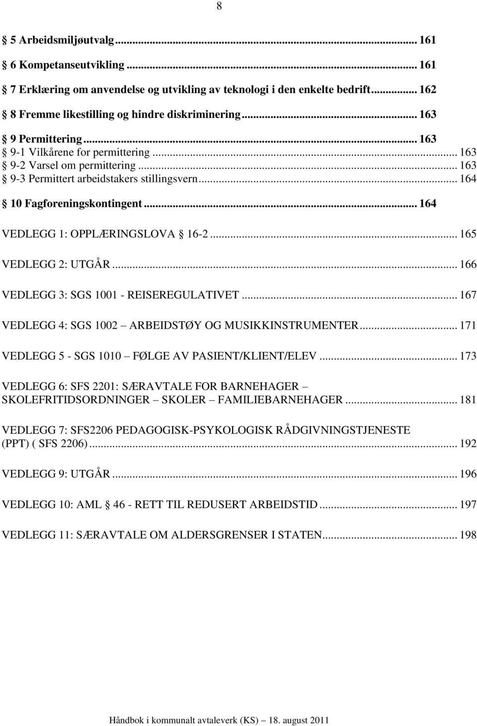 .. 164 VEDLEGG 1: OPPLÆRINGSLOVA 16-2... 165 VEDLEGG 2: UTGÅR... 166 VEDLEGG 3: SGS 1001 - REISEREGULATIVET... 167 VEDLEGG 4: SGS 1002 ARBEIDSTØY OG MUSIKKINSTRUMENTER.