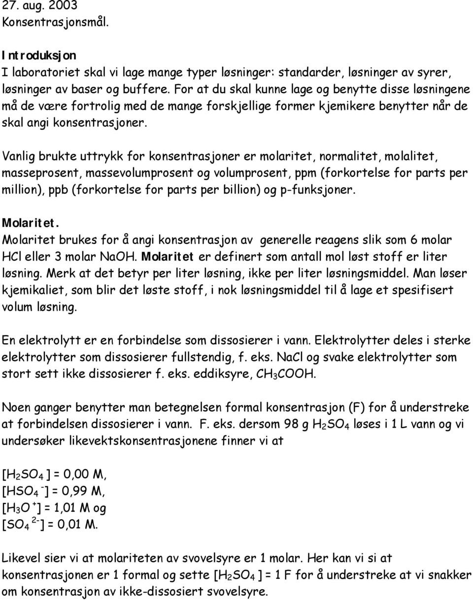 Vanlig brukte uttrykk for konsentrasjoner er molaritet, normalitet, molalitet, masseprosent, massevolumprosent og volumprosent, ppm (forkortelse for parts per million), ppb (forkortelse for parts per