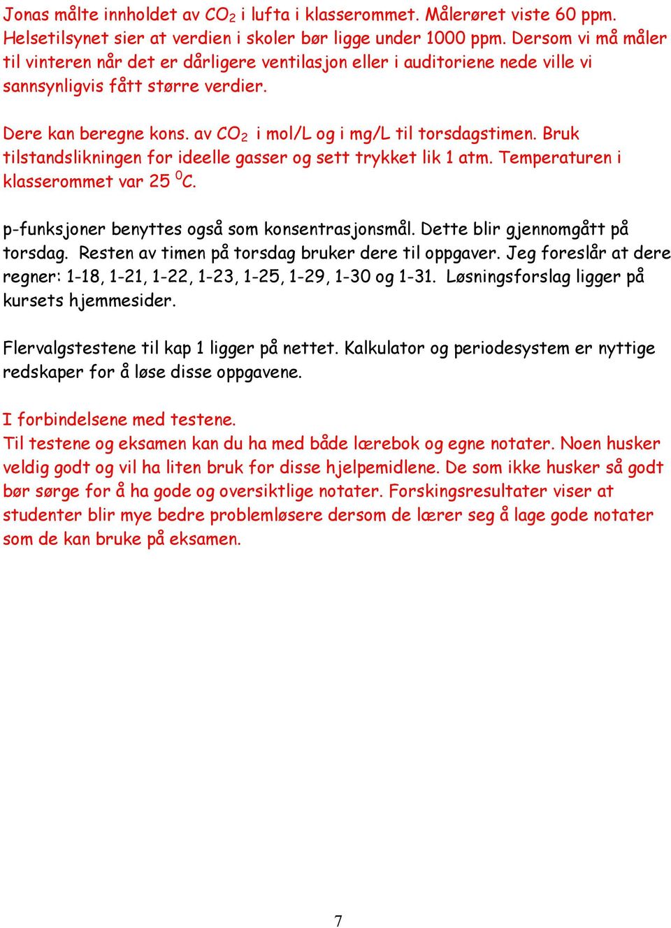 av CO 2 i mol/l og i mg/l til torsdagstimen. Bruk tilstandslikningen for ideelle gasser og sett trykket lik 1 atm. Temperaturen i klasserommet var 25 0 C.