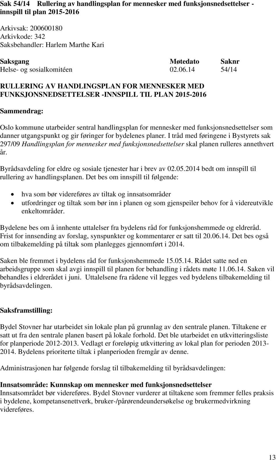 14 54/14 RULLERING AV HANDLINGSPLAN FOR MENNESKER MED FUNKSJONSNEDSETTELSER -INNSPILL TIL PLAN 2015-2016 Sammendrag: Oslo kommune utarbeider sentral handlingsplan for mennesker med