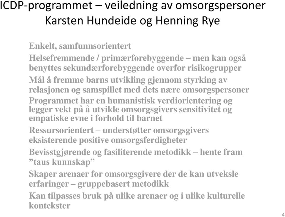 på å utvikle omsorgsgivers sensitivitet og empatiske evne i forhold til barnet Ressursorientert understøtter omsorgsgivers eksisterende positive omsorgsferdigheter Bevisstgjørende og