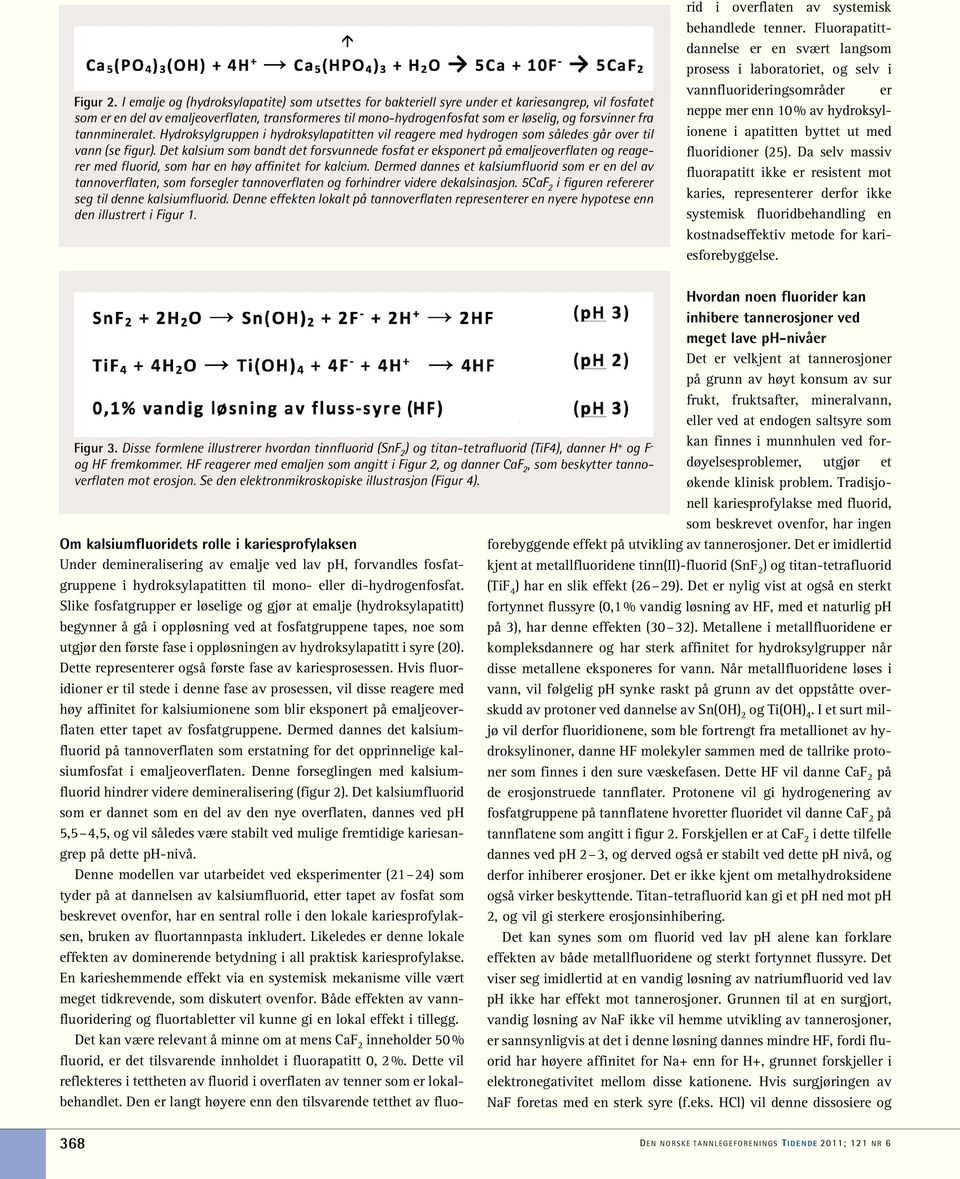 forsvinner fra tannmineralet. Hydroksylgruppen i hydroksylapatitten vil reagere med hydrogen som således går over til vann (se figur).