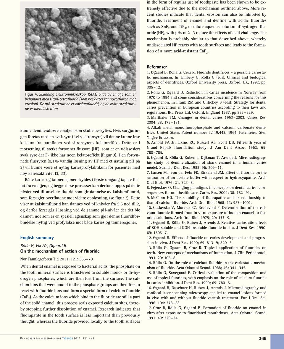 Treatment of enamel and dentine with acidic fluorides such as SnF2 and TiF4, or dilute aqueous solution of hydrogen fluoride (HF), with phs of 2 3 reduce the effects of acid challenge.