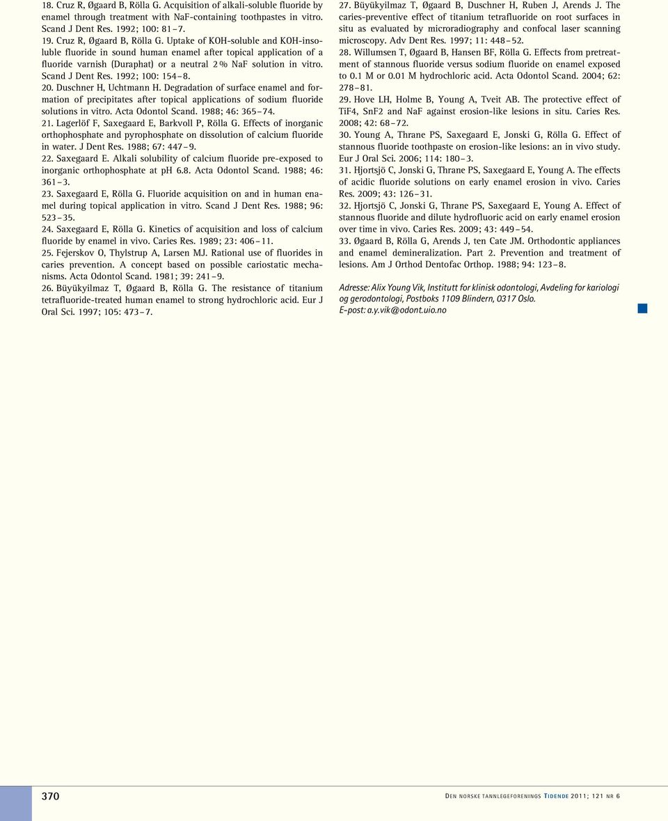 Acta Odontol Scand. 1988; 46: 365 74. 21. Lagerlöf F, Saxegaard E, Barkvoll P, Rölla G. Effects of inorganic orthophosphate and pyrophosphate on dissolution of calcium fluoride in water. J Dent Res.