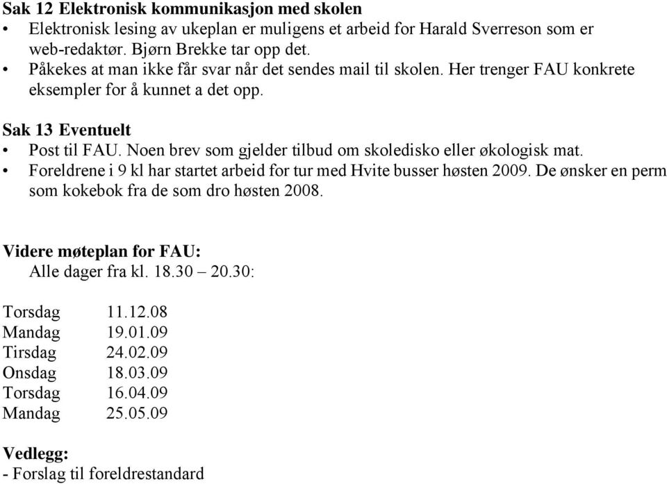 Noen brev som gjelder tilbud om skoledisko eller økologisk mat. Foreldrene i 9 kl har startet arbeid for tur med Hvite busser høsten 2009.