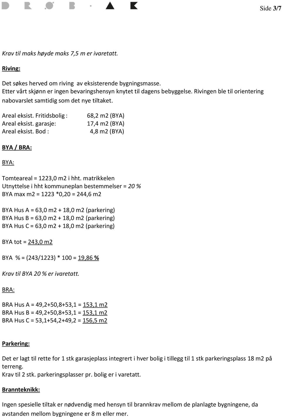 Bod : 68,2 m2 (BYA) 17,4 m2 (BYA) 4,8 m2 (BYA) BYA / BRA: BYA: Tomteareal = 1223,0 m2 i hht.