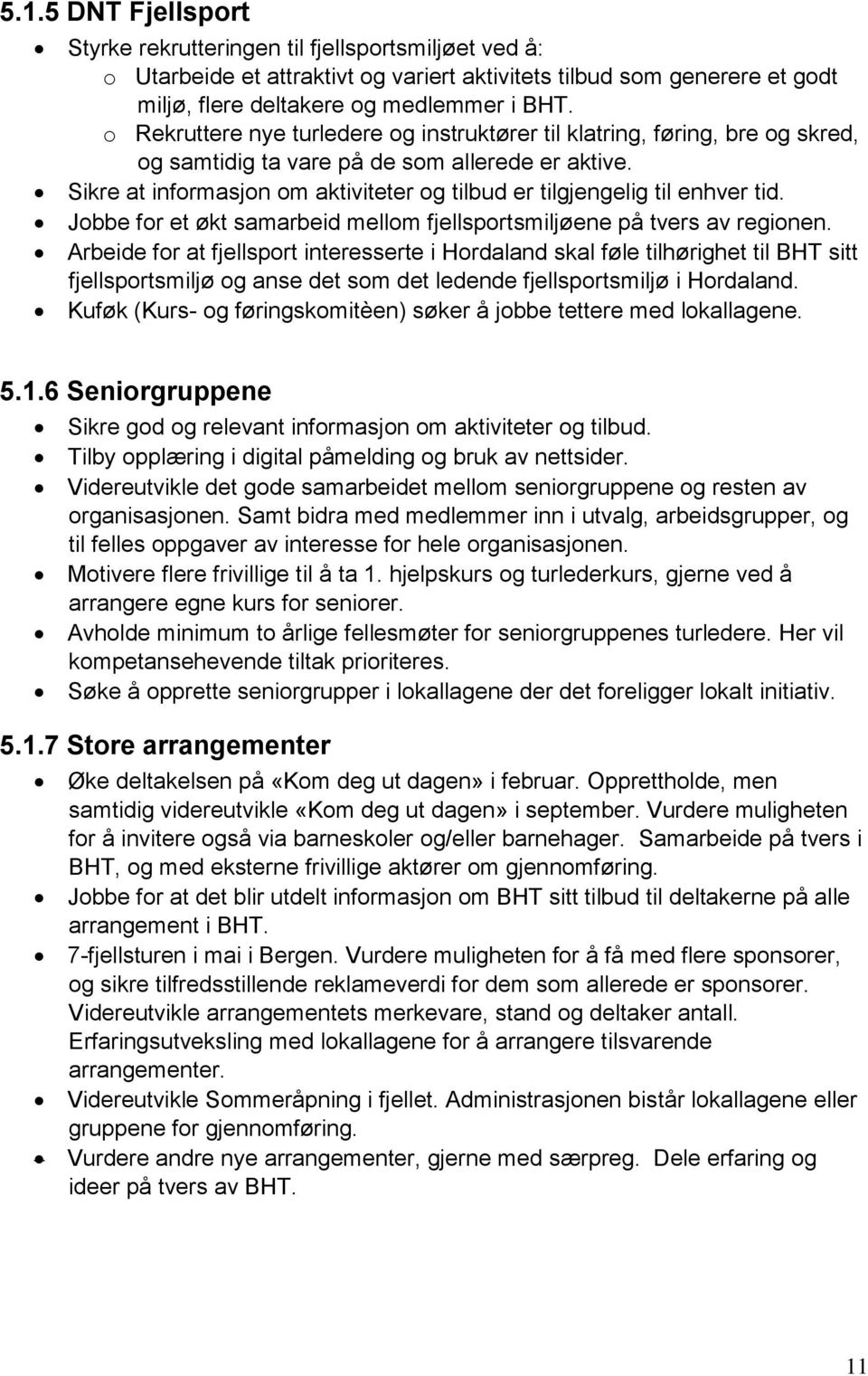 Sikre at informasjon om aktiviteter og tilbud er tilgjengelig til enhver tid. Jobbe for et økt samarbeid mellom fjellsportsmiljøene på tvers av regionen.