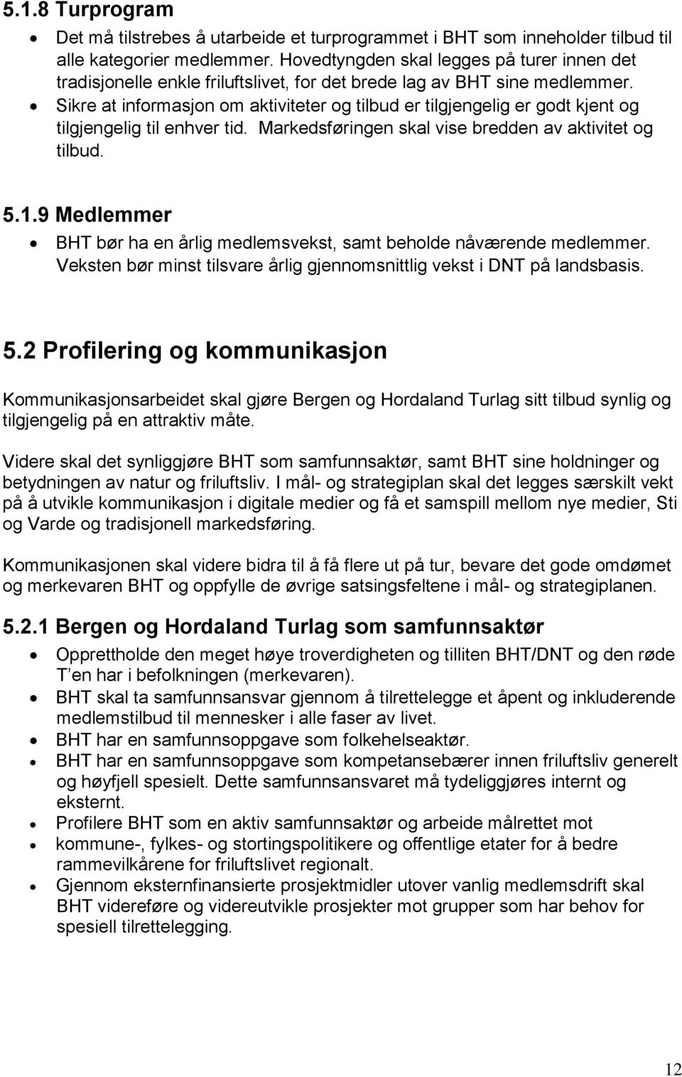 Sikre at informasjon om aktiviteter og tilbud er tilgjengelig er godt kjent og tilgjengelig til enhver tid. Markedsføringen skal vise bredden av aktivitet og tilbud. 5.1.