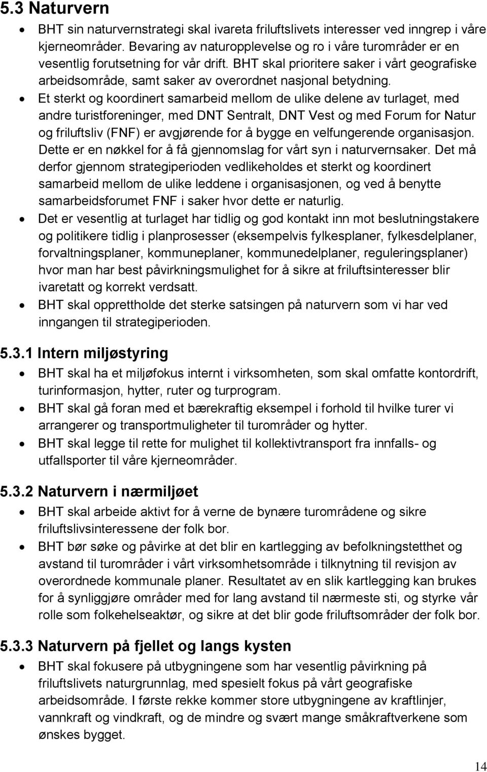 Et sterkt og koordinert samarbeid mellom de ulike delene av turlaget, med andre turistforeninger, med DNT Sentralt, DNT Vest og med Forum for Natur og friluftsliv (FNF) er avgjørende for å bygge en