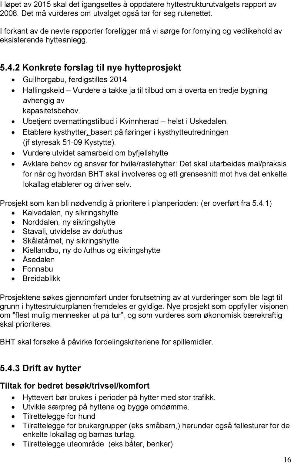 2 Konkrete forslag til nye hytteprosjekt Gullhorgabu, ferdigstilles 2014 Hallingskeid Vurdere å takke ja til tilbud om å overta en tredje bygning avhengig av kapasitetsbehov.