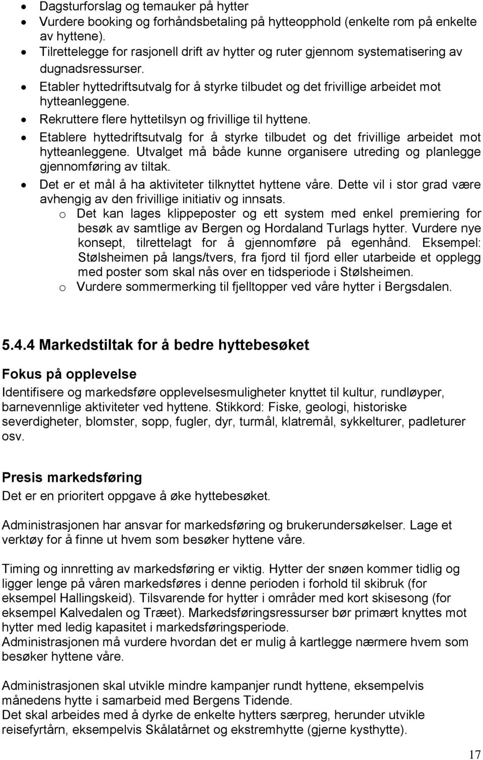 Rekruttere flere hyttetilsyn og frivillige til hyttene. Etablere hyttedriftsutvalg for å styrke tilbudet og det frivillige arbeidet mot hytteanleggene.