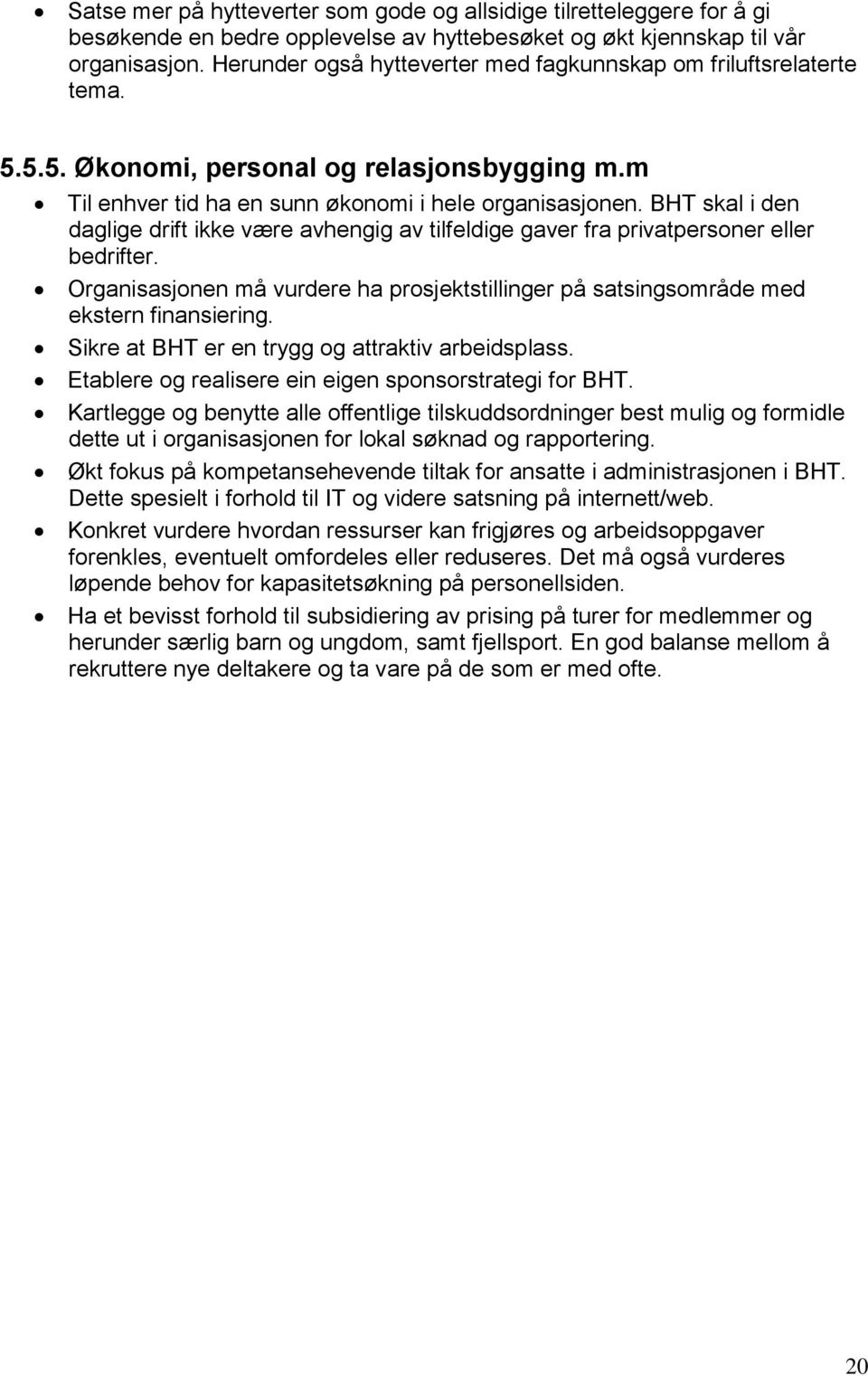 BHT skal i den daglige drift ikke være avhengig av tilfeldige gaver fra privatpersoner eller bedrifter. Organisasjonen må vurdere ha prosjektstillinger på satsingsområde med ekstern finansiering.