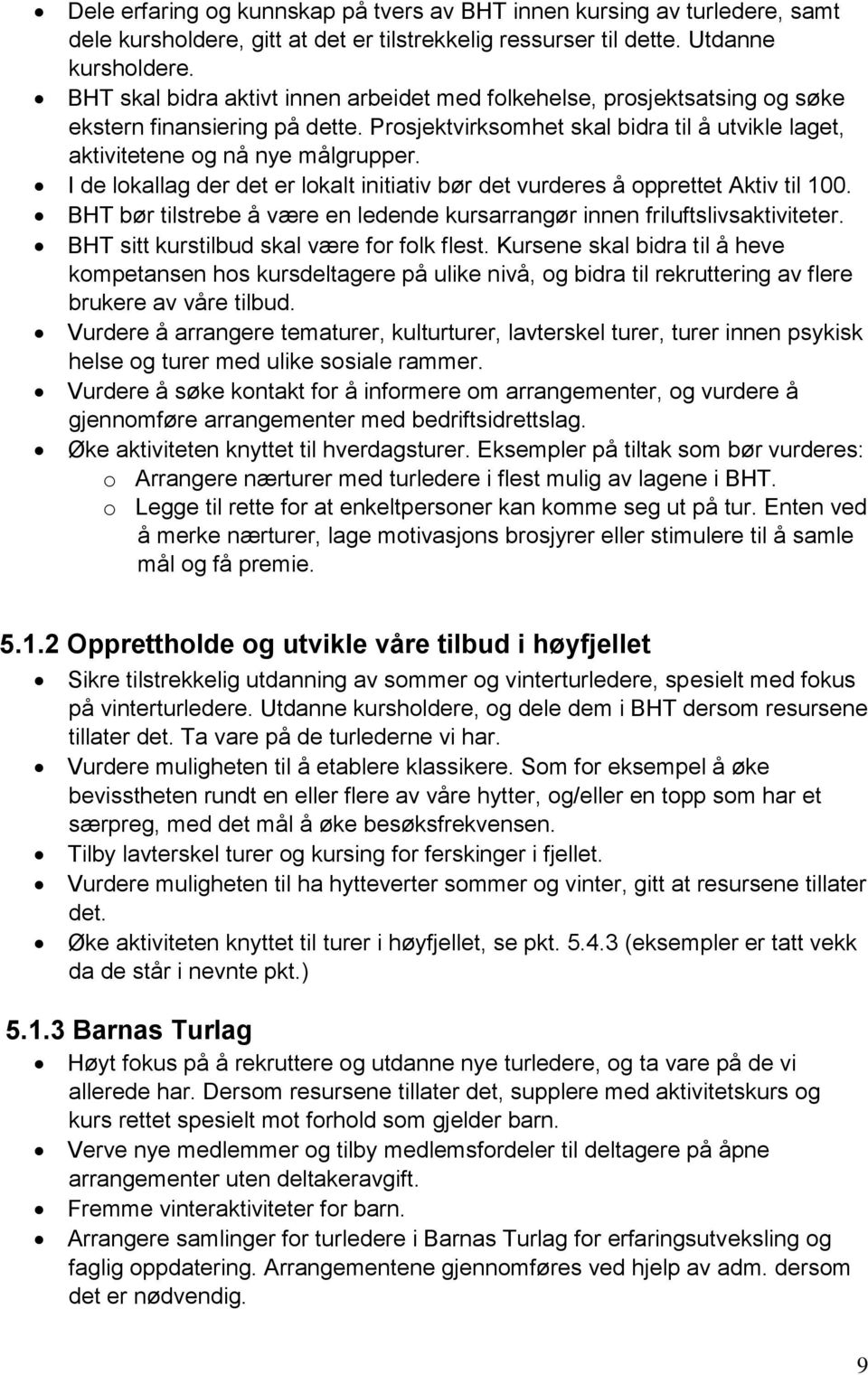 I de lokallag der det er lokalt initiativ bør det vurderes å opprettet Aktiv til 100. BHT bør tilstrebe å være en ledende kursarrangør innen friluftslivsaktiviteter.