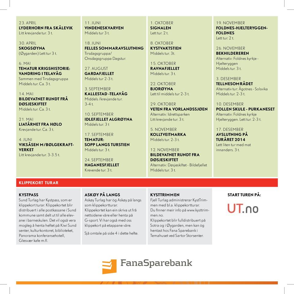 juni Vindeneskvarven Middels tur 3 t. 18. juni Felles sommaravslutning Tirsdagsgruppa/ Onsdagsgruppa Dagstur. 27. august Gardafjellet Middels tur 2-3 t. 3. september Kallestad -Telavåg Middels /krevjande tur.