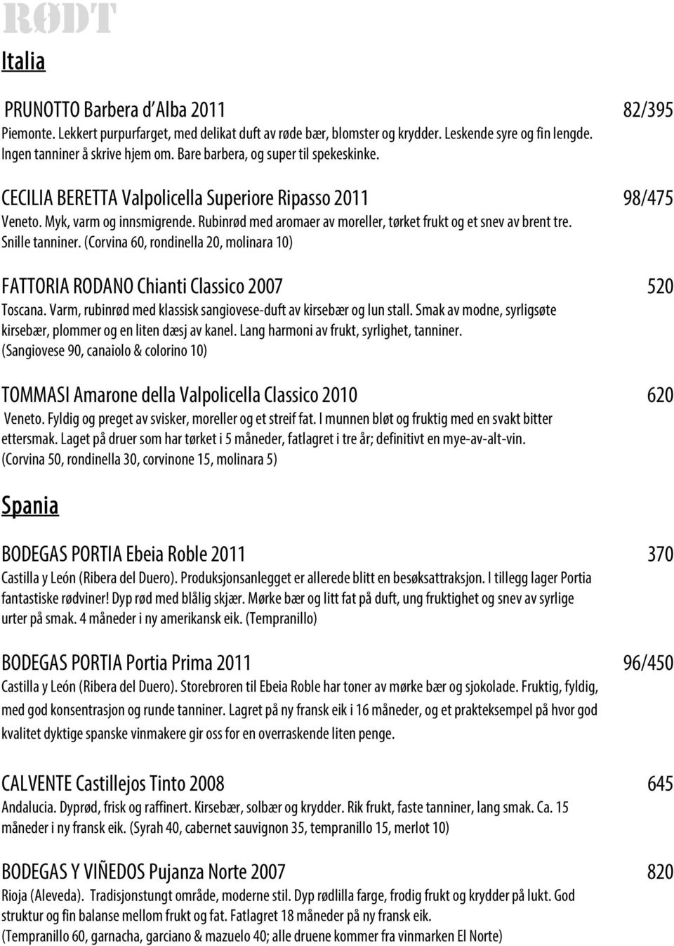 Rubinrød med aromaer av moreller, tørket frukt og et snev av brent tre. Snille tanniner. (Corvina 60, rondinella 20, molinara 10) FATTORIA RODANO Chianti Classico 2007 520 Toscana.