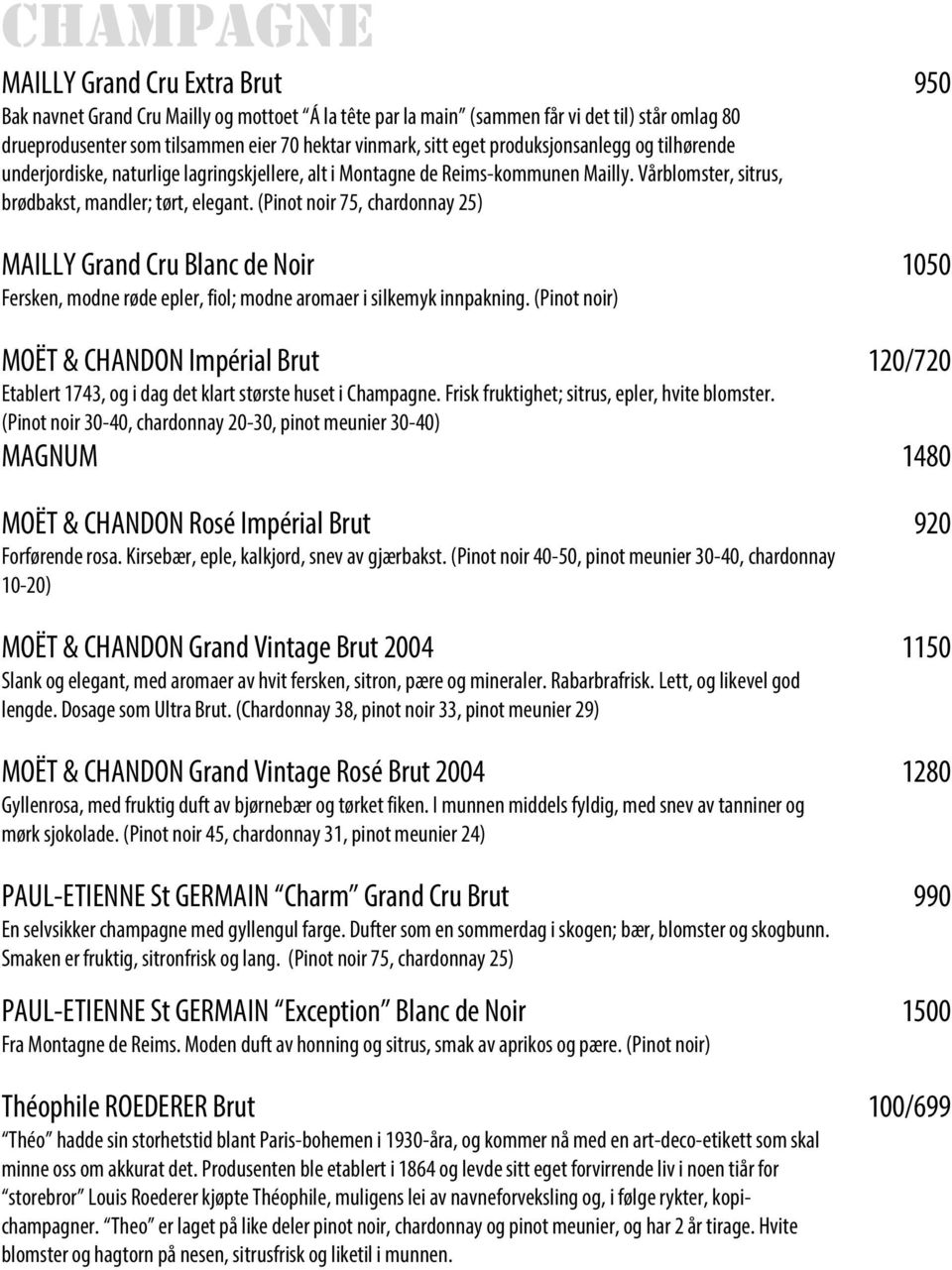 (Pinot noir 75, chardonnay 25) MAILLY Grand Cru Blanc de Noir 1050 Fersken, modne røde epler, fiol; modne aromaer i silkemyk innpakning.