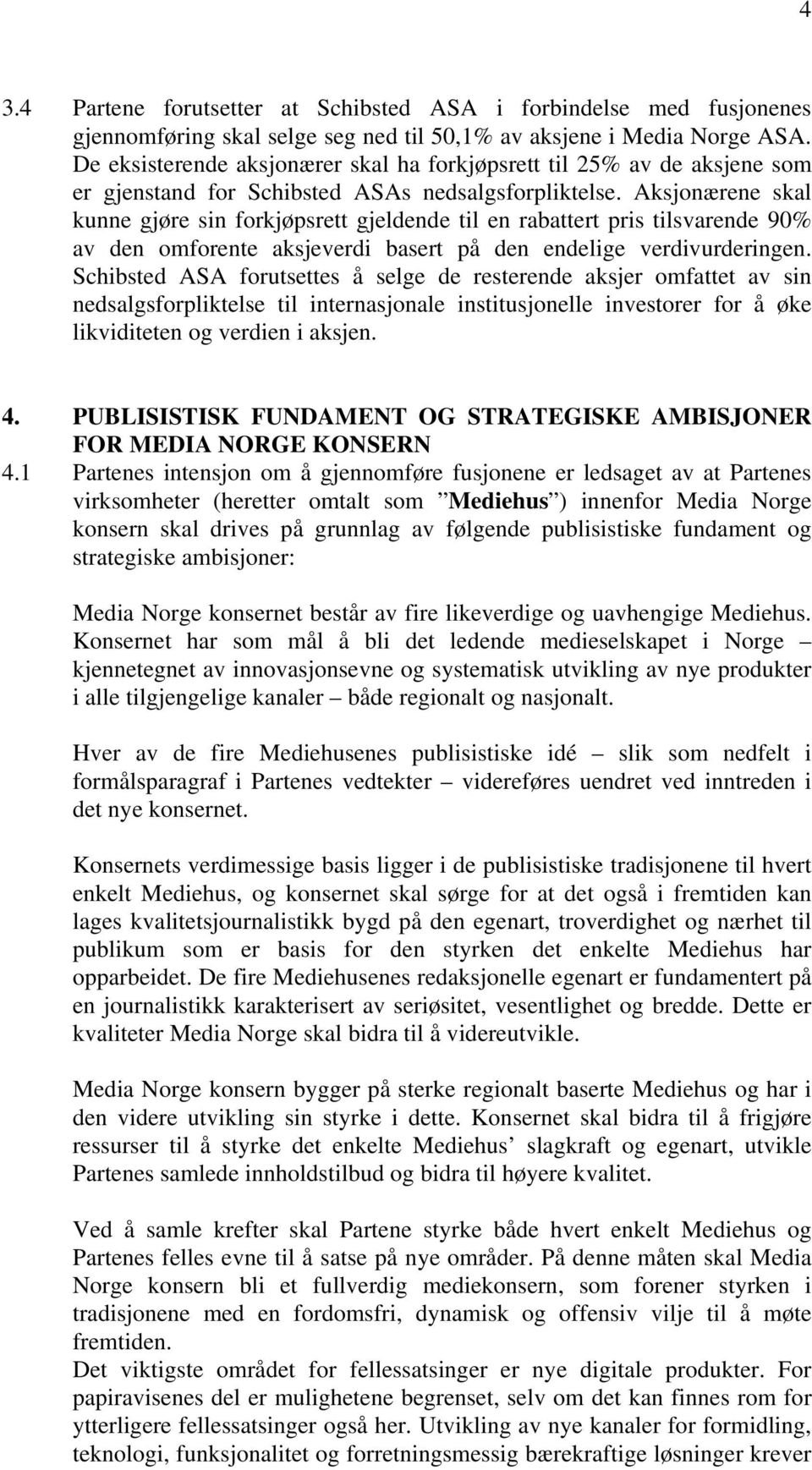 Aksjonærene skal kunne gjøre sin forkjøpsrett gjeldende til en rabattert pris tilsvarende 90% av den omforente aksjeverdi basert på den endelige verdivurderingen.