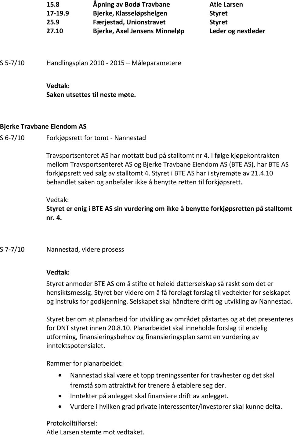 Bjerke Travbane Eiendom AS S 6-7/10 Forkjøpsrett for tomt - Nannestad Travsportsenteret AS har mottatt bud på stalltomt nr 4.