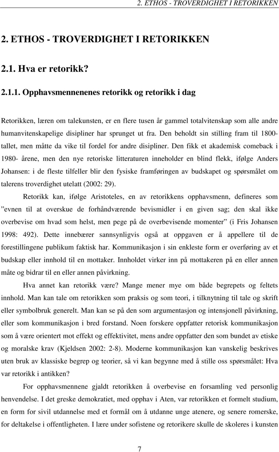 1. Opphavsmennenenes retorikk og retorikk i dag Retorikken, læren om talekunsten, er en flere tusen år gammel totalvitenskap som alle andre humanvitenskapelige disipliner har sprunget ut fra.