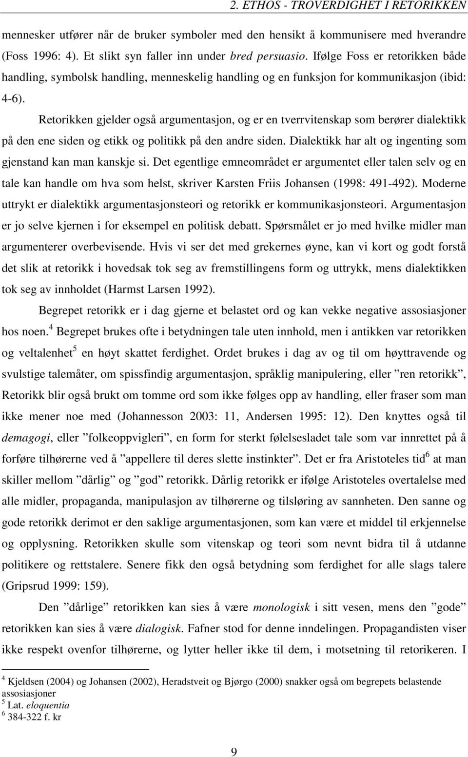 Retorikken gjelder også argumentasjon, og er en tverrvitenskap som berører dialektikk på den ene siden og etikk og politikk på den andre siden.