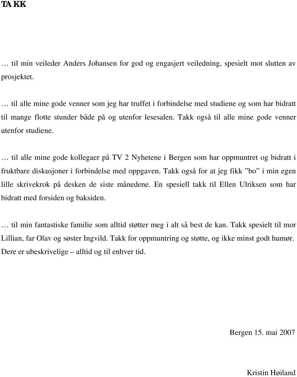 til alle mine gode kollegaer på TV 2 Nyhetene i Bergen som har oppmuntret og bidratt i fruktbare diskusjoner i forbindelse med oppgaven.