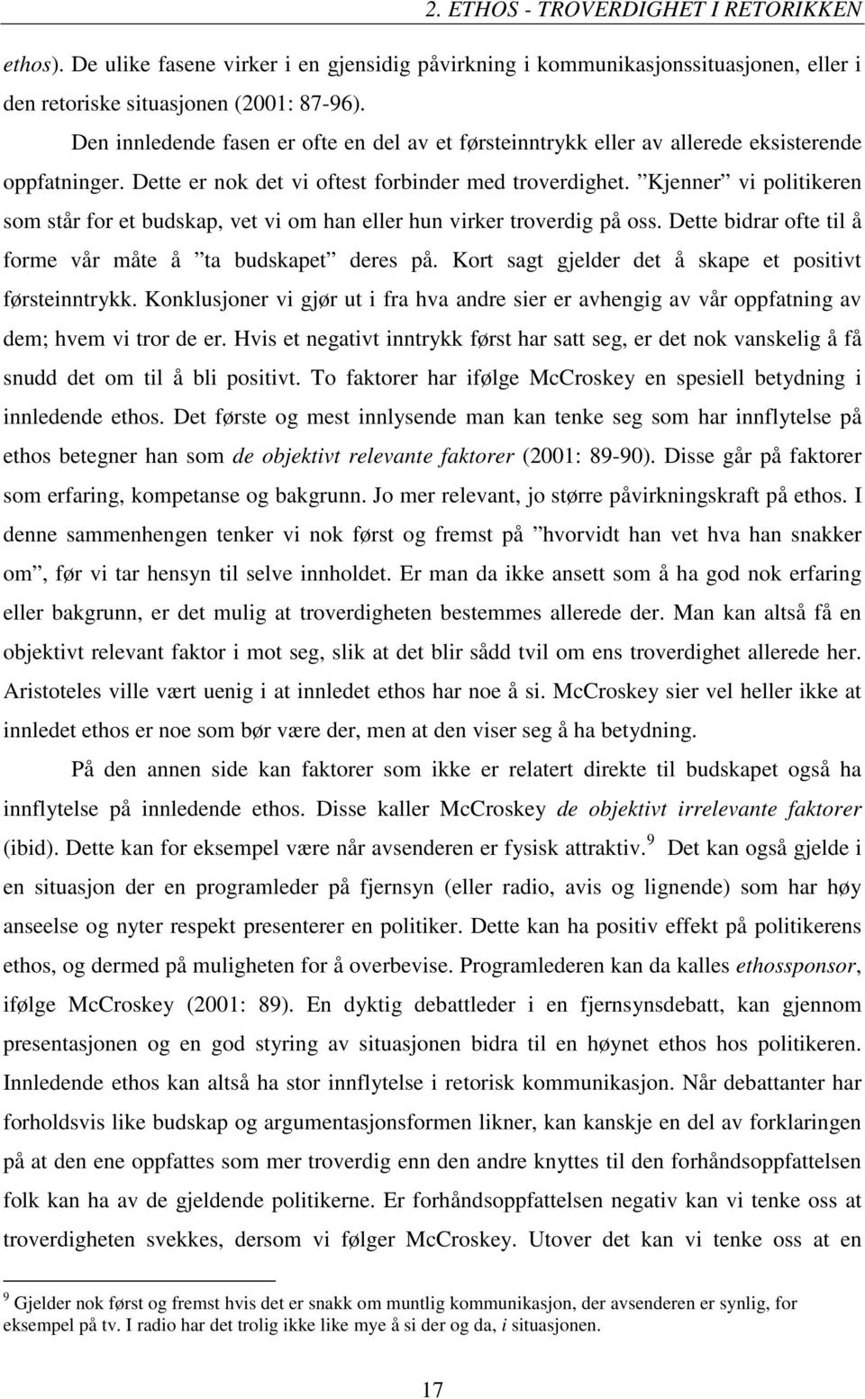 Kjenner vi politikeren som står for et budskap, vet vi om han eller hun virker troverdig på oss. Dette bidrar ofte til å forme vår måte å ta budskapet deres på.