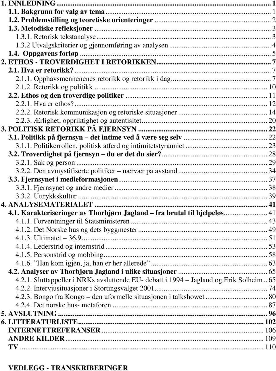 .. 11 2.2.1. Hva er ethos?... 12 2.2.2. Retorisk kommunikasjon og retoriske situasjoner... 14 2.2.3. Ærlighet, oppriktighet og autentisitet... 20 3. POLITISK RETORIKK PÅ FJERNSYN... 22 3.1. Politikk på fjernsyn det intime ved å være seg selv.