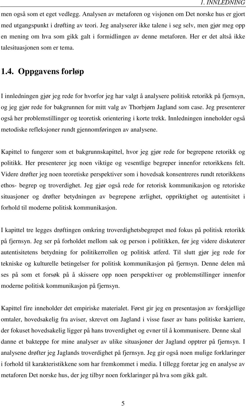 Oppgavens forløp I innledningen gjør jeg rede for hvorfor jeg har valgt å analysere politisk retorikk på fjernsyn, og jeg gjør rede for bakgrunnen for mitt valg av Thorbjørn Jagland som case.