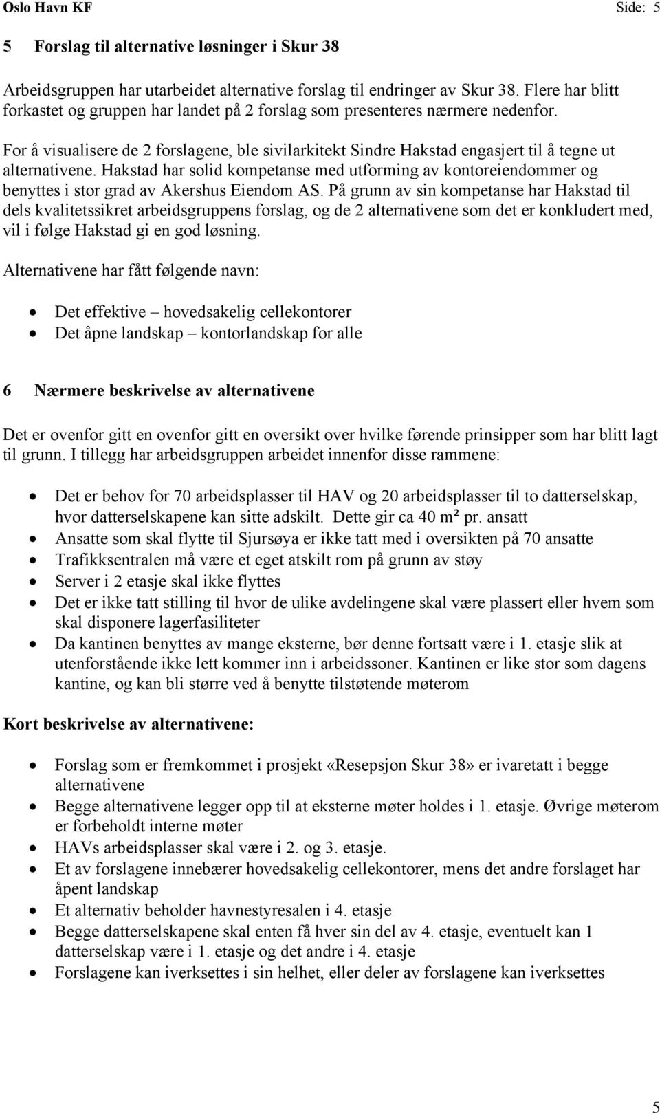 For å visualisere de 2 forslagene, ble sivilarkitekt Sindre Hakstad engasjert til å tegne ut alternativene.