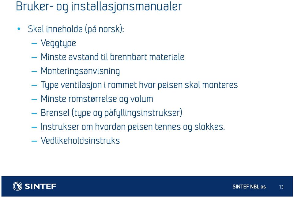 hvor peisen skal monteres Minste romstørrelse og volum Brensel (type og