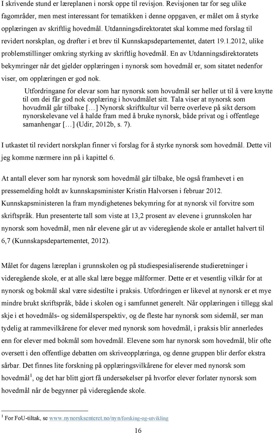 Utdanningsdirektoratet skal komme med forslag til revidert norskplan, og drøfter i et brev til Kunnskapsdepartementet, datert 19.1.2012, ulike problemstillinger omkring styrking av skriftlig hovedmål.