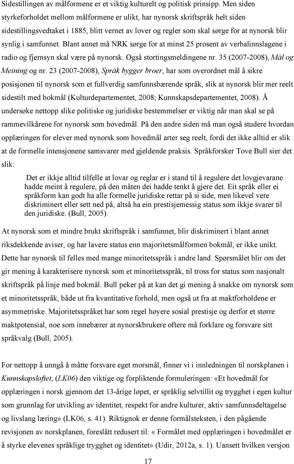 samfunnet. Blant annet må NRK sørge for at minst 25 prosent av verbalinnslagene i radio og fjernsyn skal være på nynorsk. Også stortingsmeldingene nr. 35 (2007-2008), Mål og Meining og nr.