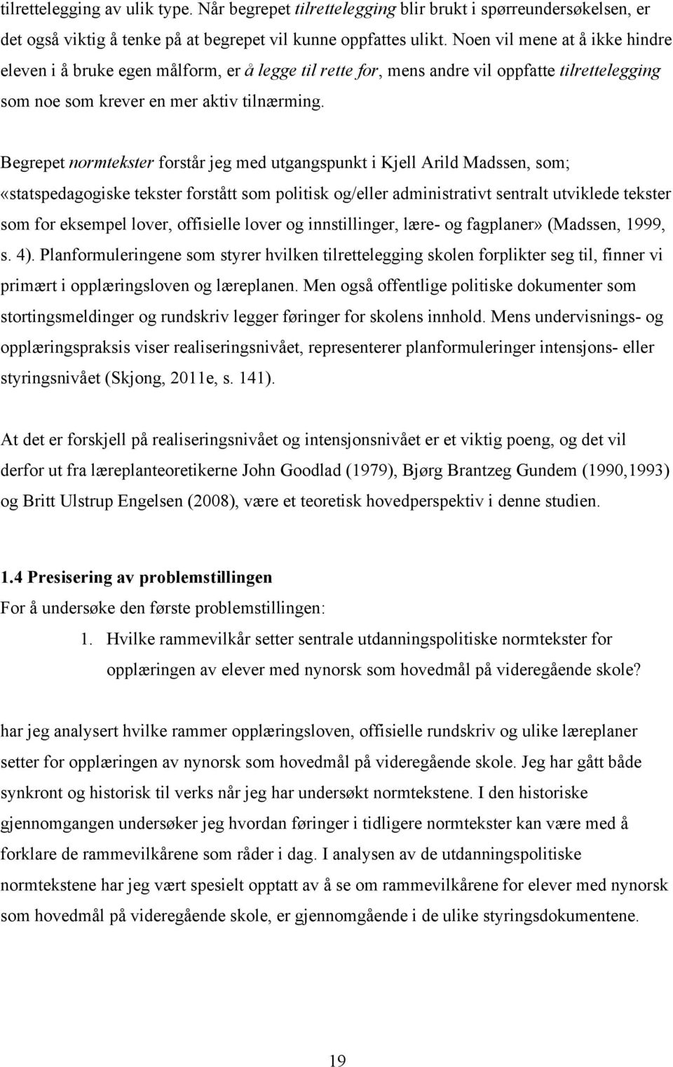 Begrepet normtekster forstår jeg med utgangspunkt i Kjell Arild Madssen, som; «statspedagogiske tekster forstått som politisk og/eller administrativt sentralt utviklede tekster som for eksempel