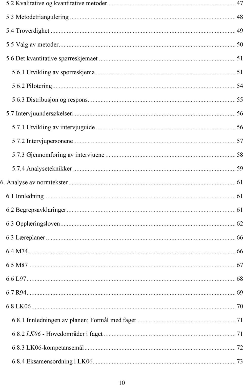 .. 58 5.7.4 Analyseteknikker... 59 6. Analyse av normtekster... 61 6.1 Innledning... 61 6.2 Begrepsavklaringer... 61 6.3 Opplæringsloven... 62 6.3 Læreplaner... 66 6.4 M74... 66 6.5 M87... 67 6.