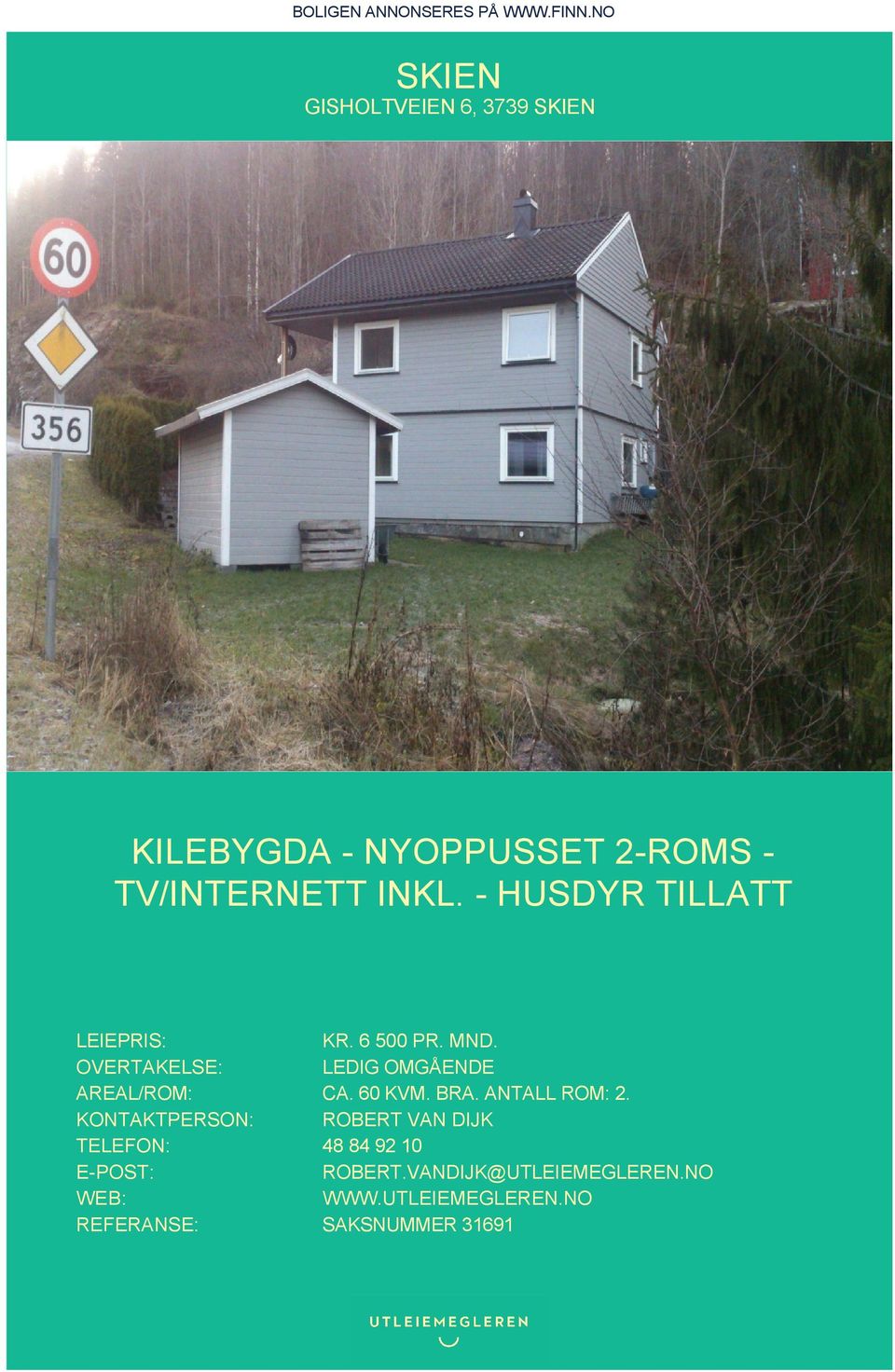 - HUSDYR TILLATT LEIEPRIS: KR. 6 500 PR. MND. OVERTAKELSE: LEDIG OMGÅENDE AREAL/ROM: CA. 60 KVM.