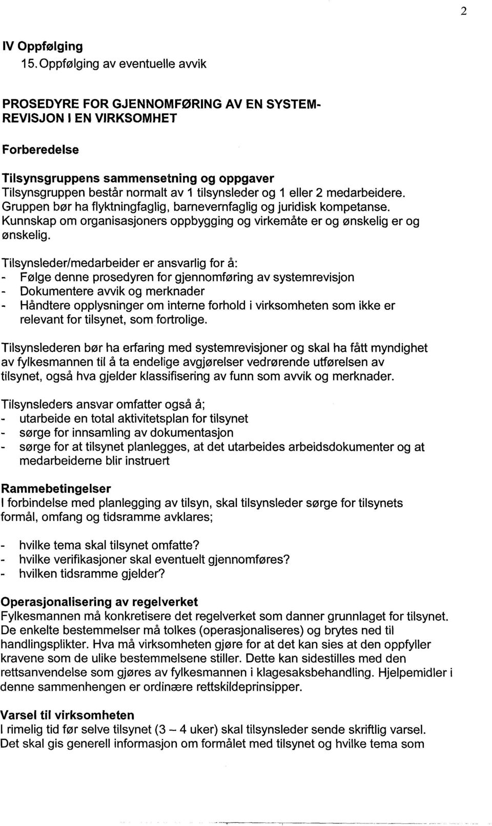 og 1 eller 2 medarbeidere. Gruppen b0r ha flyktningfaglig, barnevernfaglig og juridisk kompetanse. Kunnskap om organisasjoners oppbygging og virkemate er og emskelig er og emskelig.