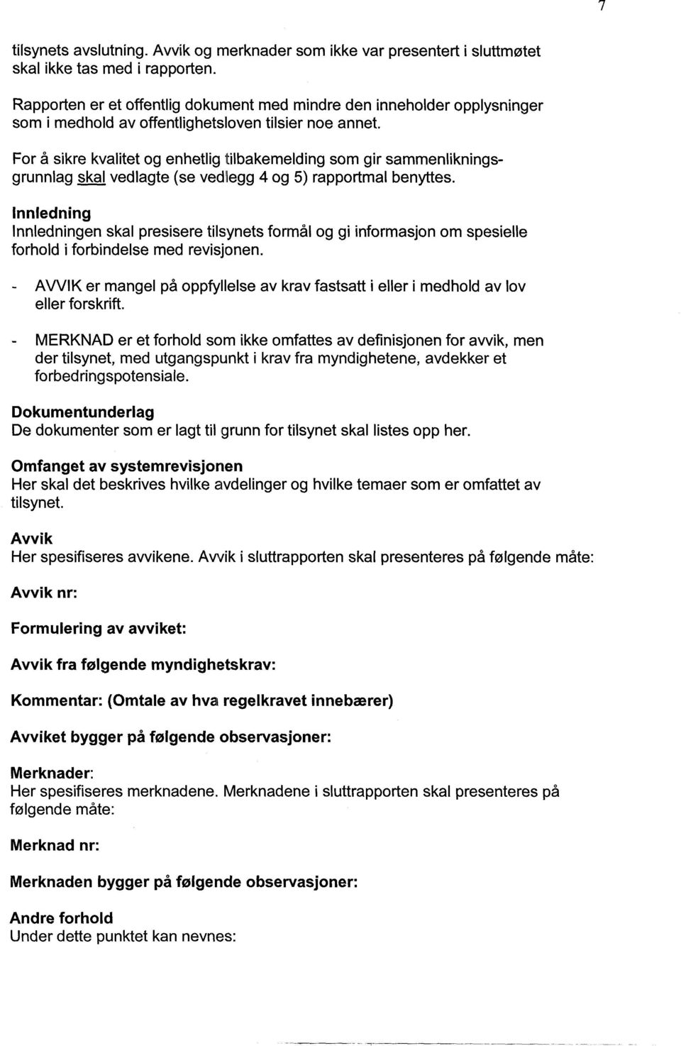 For a sikre kvalitet og enhetlig tilbakemelding som gir sammenlikningsgrunnlag skal vedlagte (se vedllegg 40g 5) rapportmal benyttes.