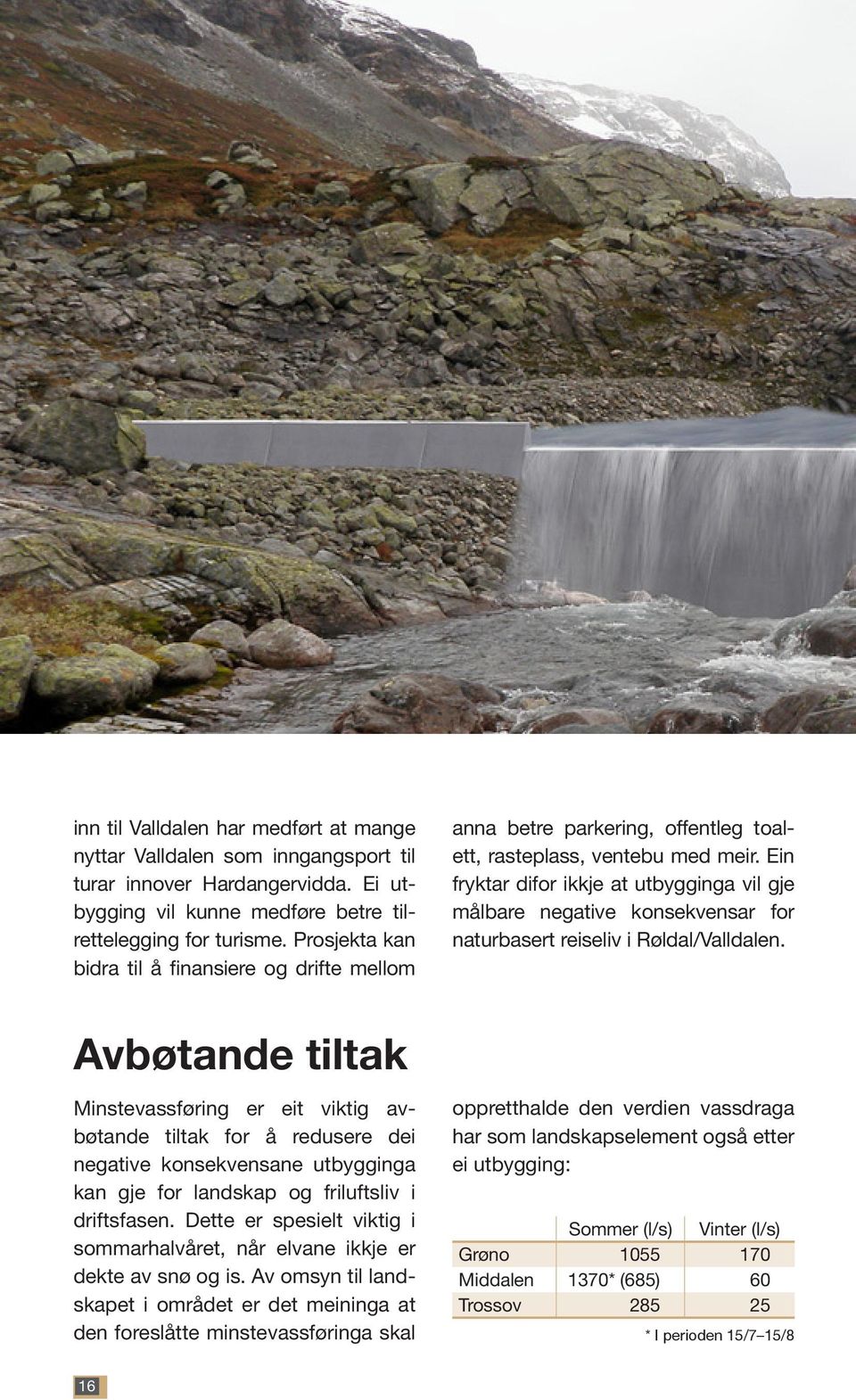 Ein fryktar difor ikkje at utbygginga vil gje målbare negative konsekvensar for naturbasert reiseliv i Røldal/Valldalen.