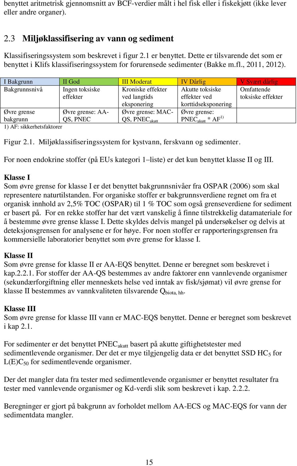 Dette er tilsvarende det som er benyttet i Klifs klassifiseringssystem for forurensede sedimenter (Bakke m.fl., 2011, 2012).