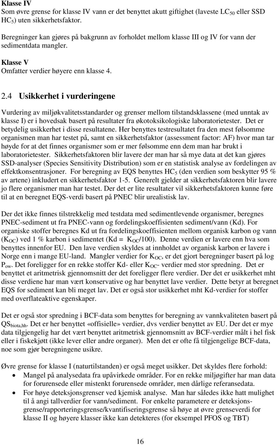 4 Usikkerhet i vurderingene Vurdering av miljøkvalitetsstandarder og grenser mellom tilstandsklassene (med unntak av klasse I) er i hovedsak basert på resultater fra økotoksikologiske